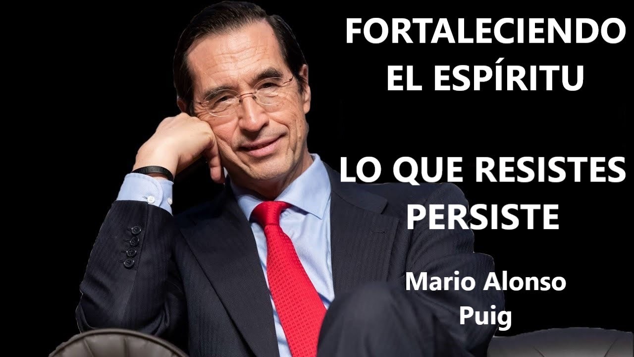 LO QUE RESISTES PERSISTE   Mario Alonso Puig